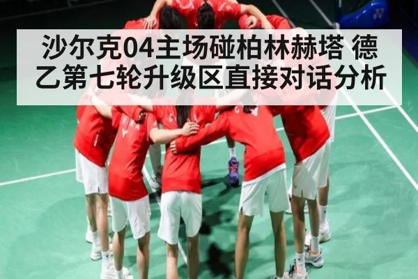 沙尔克04主场碰柏林赫塔 德乙第七轮升级区直接对话分析