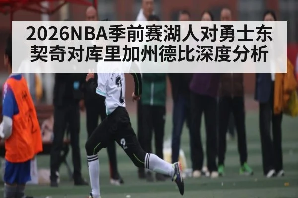 2026NBA季前赛湖人对勇士东契奇对库里加州德比深度分析